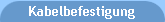 Kabelbefestigung